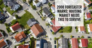 2008 Forecaster Warns: Housing Market Needs This to Survive