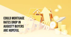 Could Mortgage Rates Drop in August? Buyers Are Hopeful