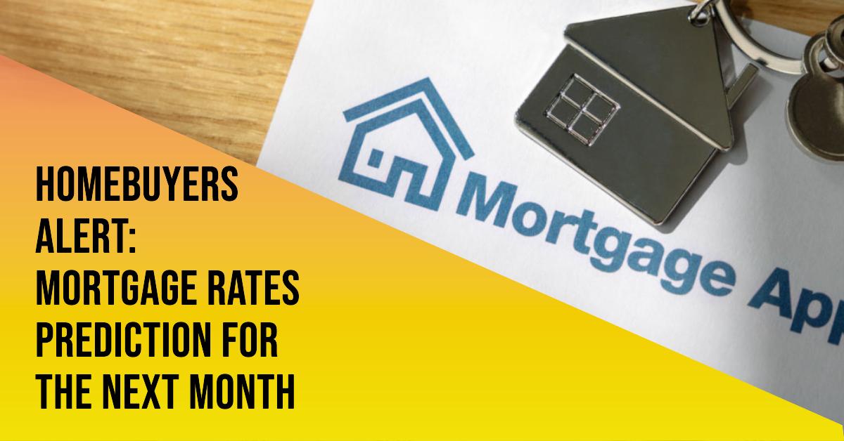 Mortgage Rates Prediction for Next Month: Will Buyers See Relief?