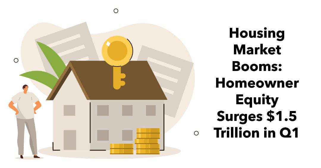 Housing Market 2024 Booms: Homeowner Equity Surges $1.5 Trillion in Q1