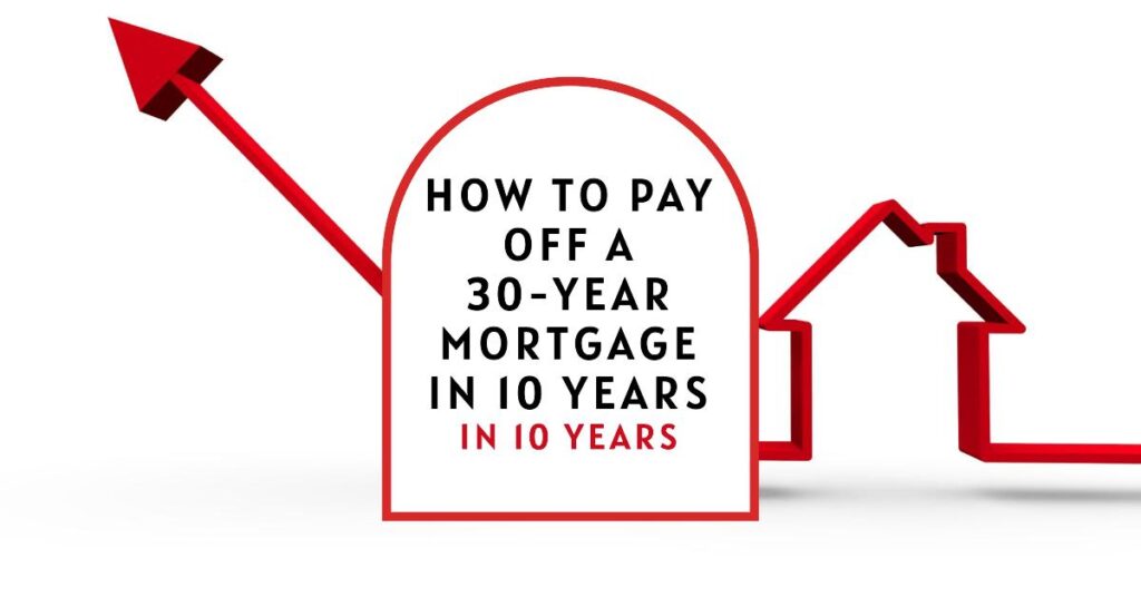 How to Pay Off a 30-Year Mortgage in 10 Years
