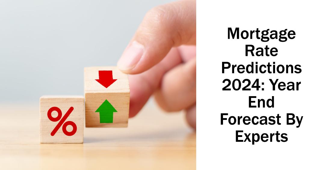 Mortgage Rate Predictions 2024: Year End Forecast By Experts