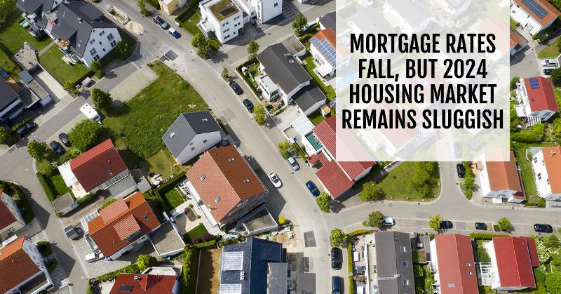 Mortgage Rates Fall, But 2024 Housing Market Remains Sluggish