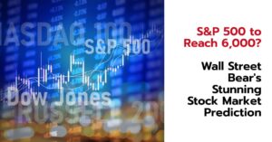 S&P 500 to 6,000? Wall Street Bear's Stunning Stock Market Prediction