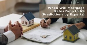 When Will Mortgage Rates Drop to 6% (Predictions by Experts)