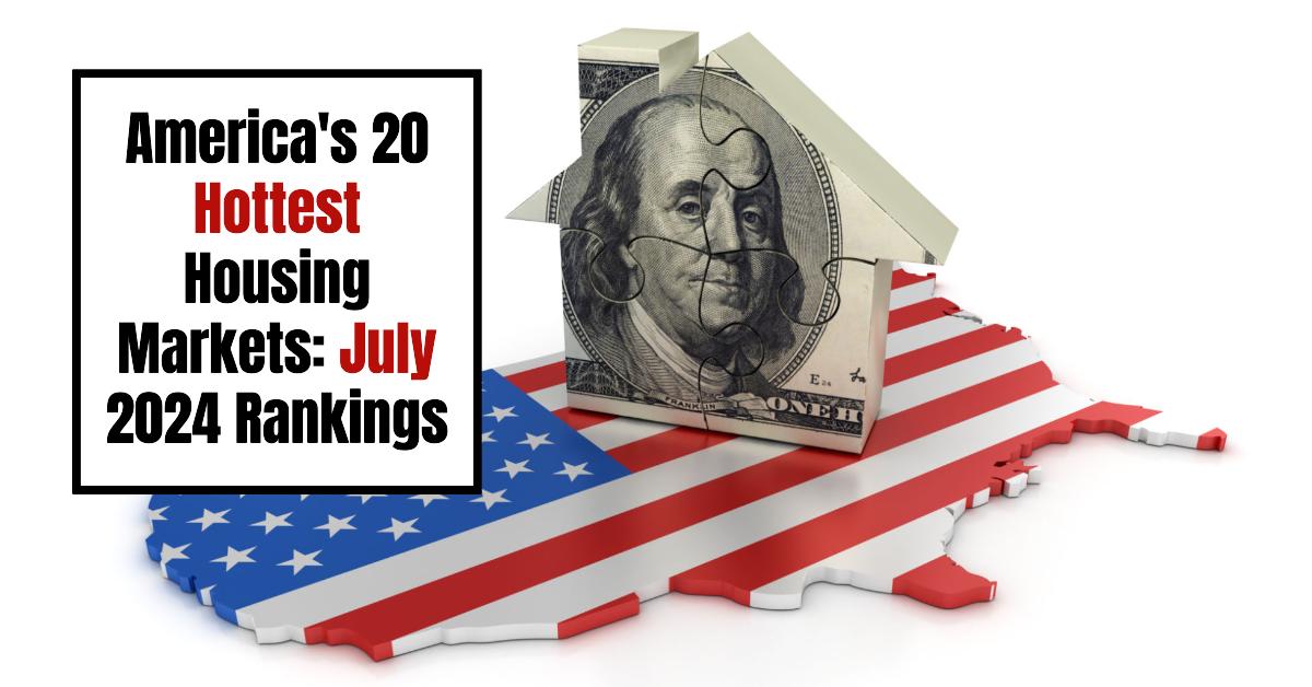 America’s 20 Hottest Housing Markets: July 2024 Rankings