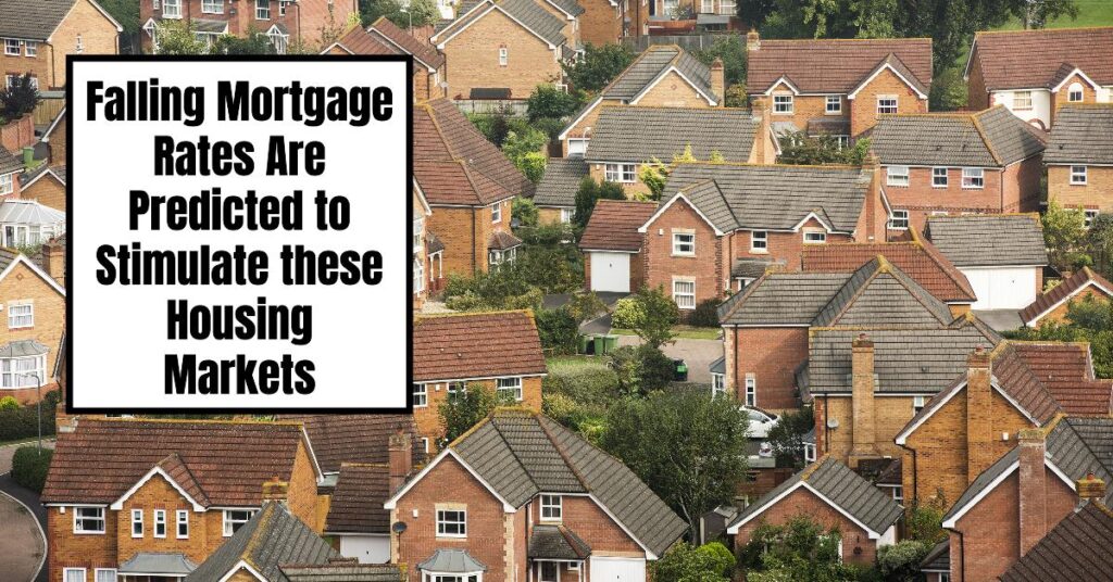 Falling Mortgage Rates Are Predicted to Stimulate these Housing Markets