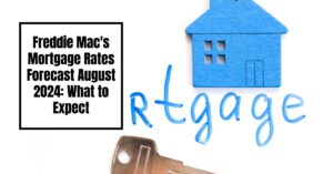 Freddie Mac's Mortgage Rates Forecast August 2024: What to Expect?