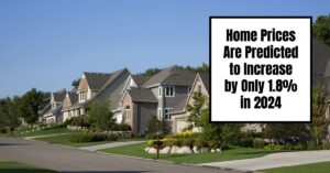 Home Prices Are Predicted to Increase by Only 1.8% in 2024