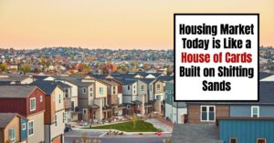 Housing Market Today is Like a House of Cards Built on Shifting Sands