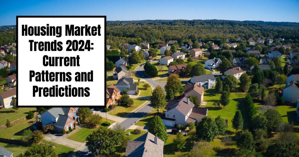 Housing Market Trends 2024: Current Patterns and Predictions
