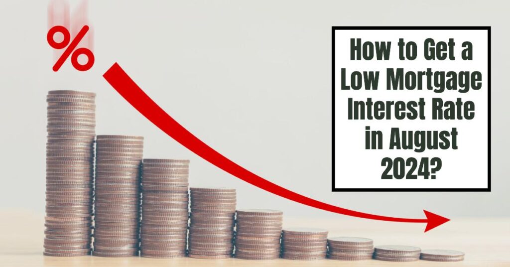 How to Get a Low Mortgage Interest Rate in August 2024?