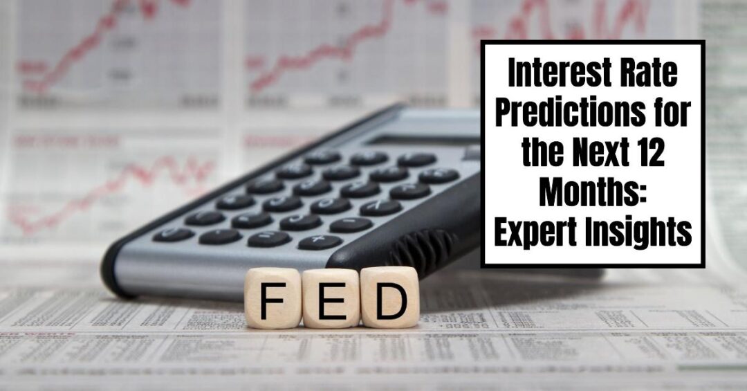 Interest Rate Predictions for the Next 12 Months Expert Insights