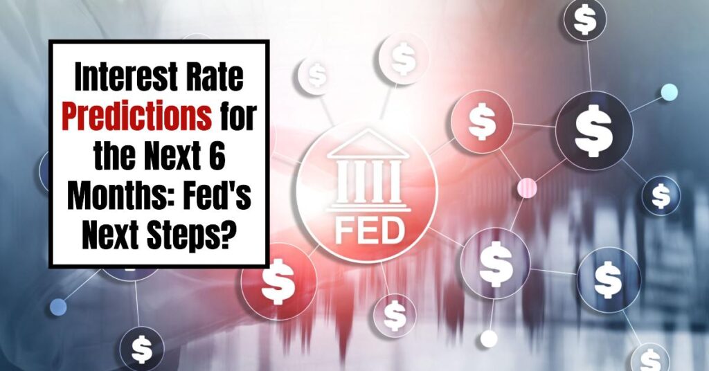 Interest Rate Predictions for the Next 6 Months: Fed's Next Steps?