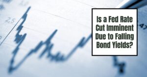 Prediction: Interest Rate Cut by Fed Imminent as Bond Yields Fall?