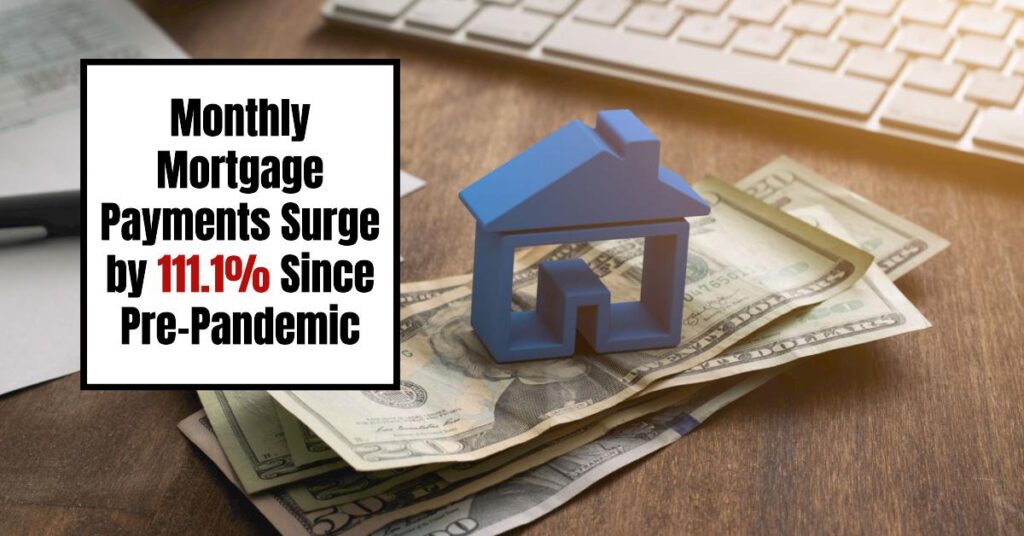 Mortgage Payments Surge by 111.1% Since Pandemic: Trends and Predictions