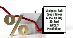 Mortgage Rate Drops Below 6.4% on Aug 30: Next Week's Predictions