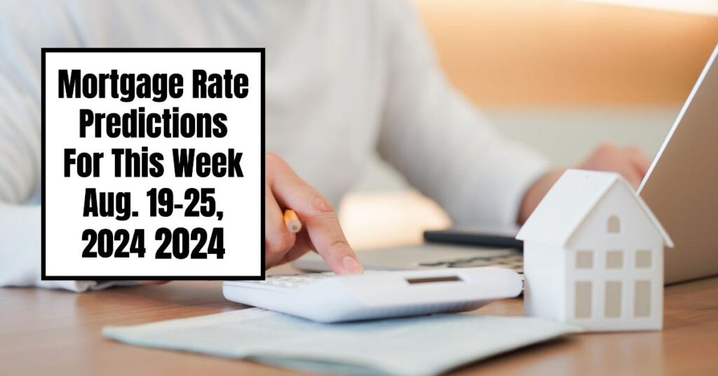 Mortgage Rate Predictions For This Week - August 19-25, 2024