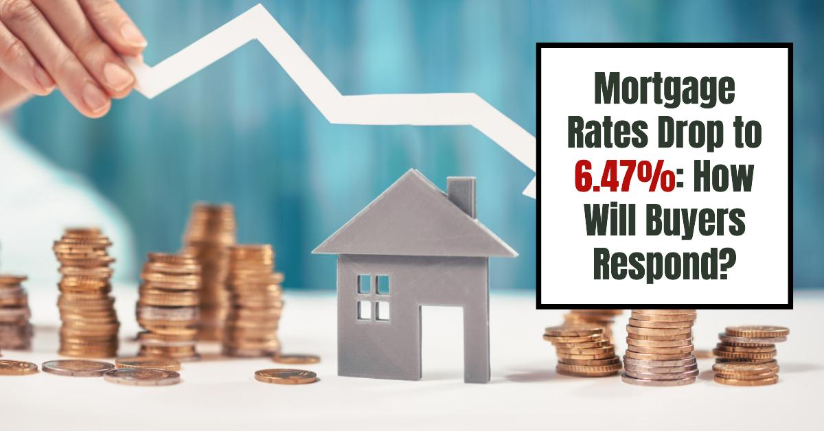 Mortgage Rates Drop to 6.47%: How Will Buyers Respond?