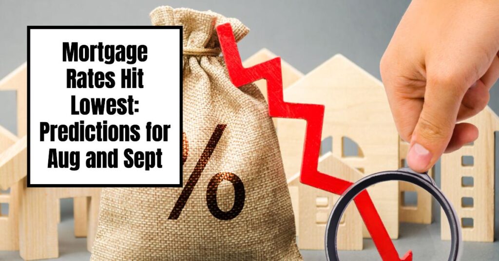 Mortgage Rates Hit Lowest: Predictions for Aug and Sept 2024