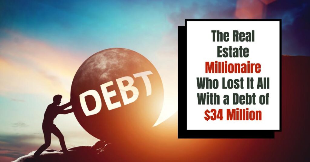 Real Estate Millionaire Who Lost It All With a Debt of $34 Million