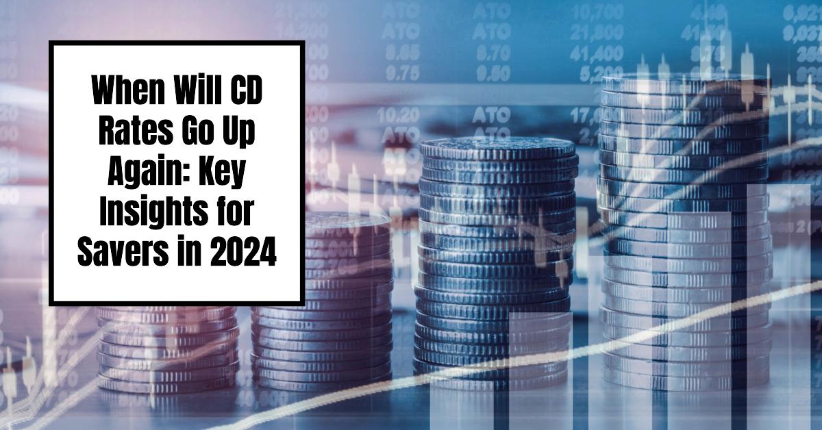 When Will CD Rates Go Up Again: CD Rates Forecast 2024