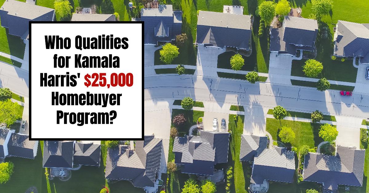Who Qualifies for Kamala Harris’ $25,000 Homebuyer Program?