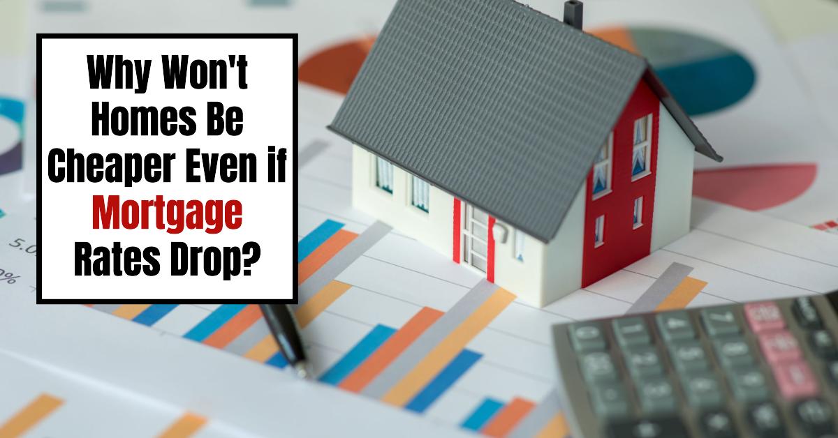 Why Won’t Homes Be Cheaper Even if Mortgage Rates Drop?