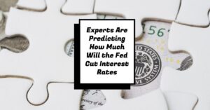 Experts Are Predicting How Much Will the Fed Cut Interest Rates