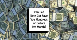 Fed Interest Rate Cut Save You Hundreds of Dollars Per Month