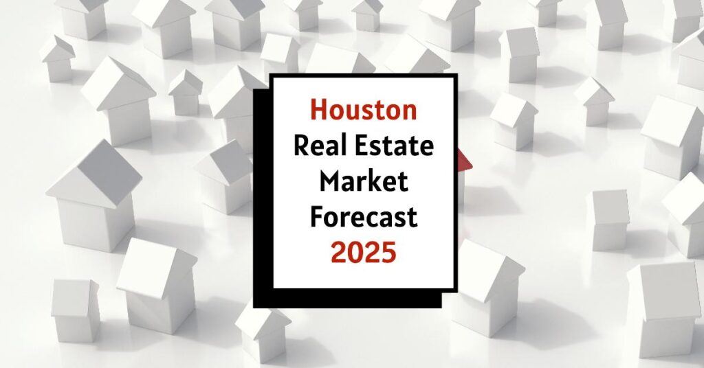 Houston Real Estate Market Forecast 2025: What to Expect