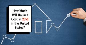 How Much Will Houses Cost in 2050: Insights and Predictions