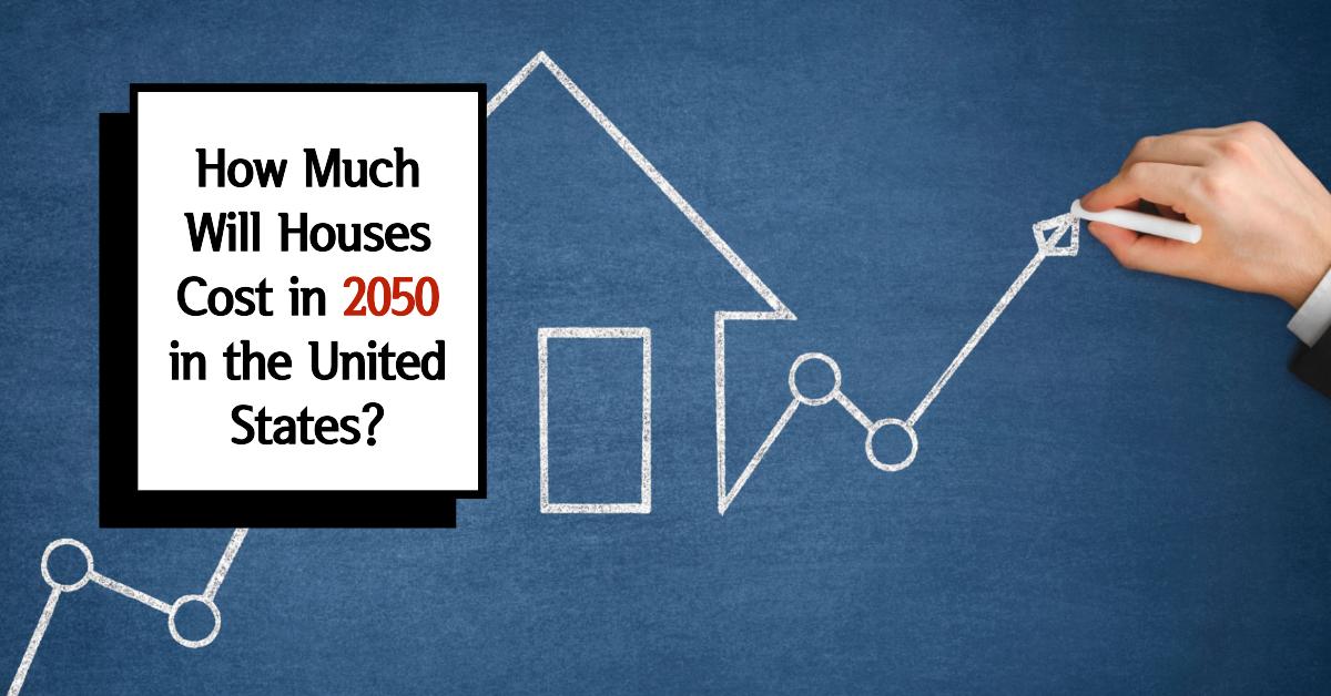 How Much Will Houses Cost in 2050: Insights and Predictions