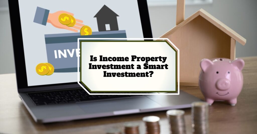 Is Income Property Investment a Smart Investment?