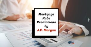 Mortgage Rate Predictions by J.P. Morgan: Insights for 2024