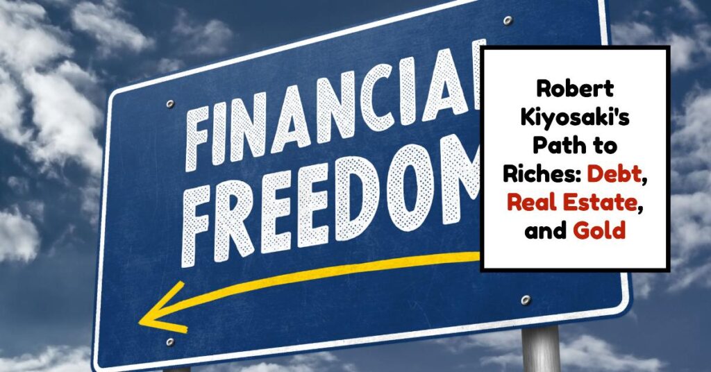 Robert Kiyosaki's Path to Riches: Debt, Real Estate, and Gold