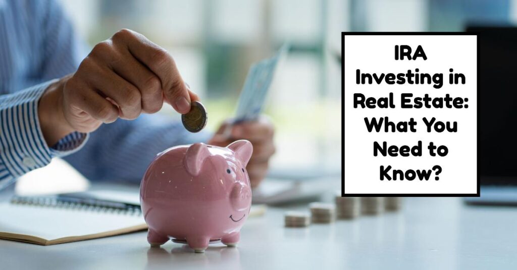 IRA Investing in Real Estate: What You Need to Know?