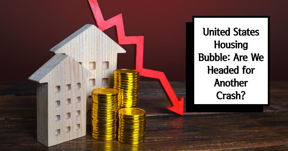 United States Housing Bubble: Are We Headed for Another Crash?