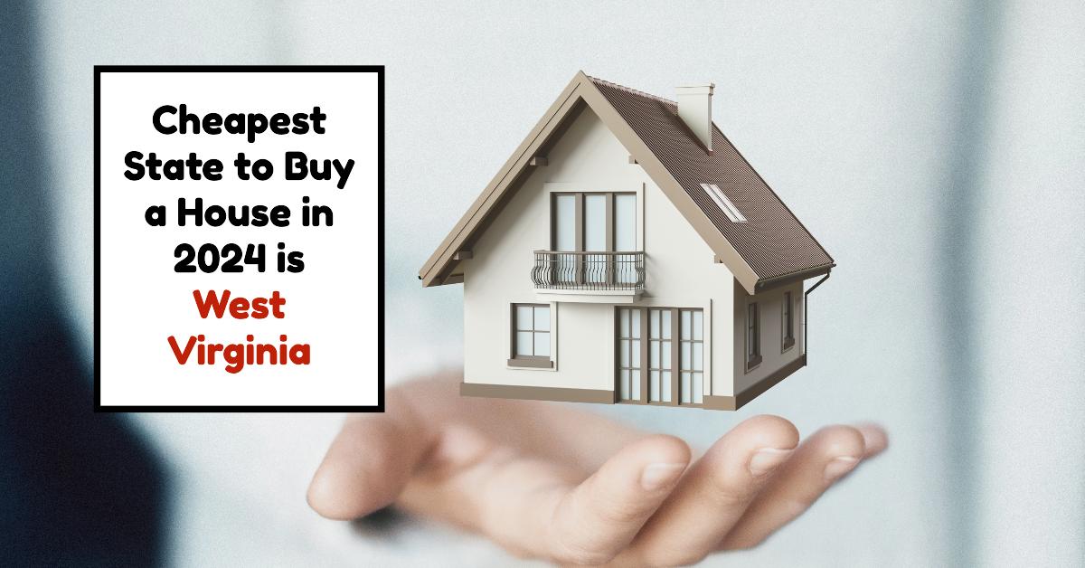 West Virginia is the Cheapest State to Buy a House in 2024