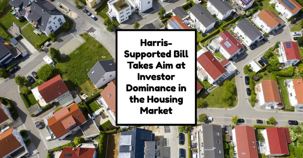 Kamala Harris Supports Bill to Curb Investor Dominance in Housing Market