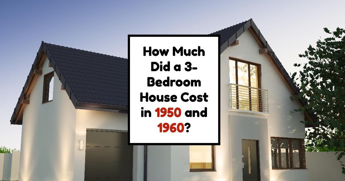 How Much Did a 3-Bedroom House Cost in 1950 and 1960?