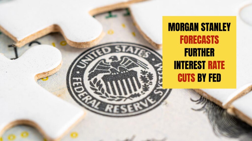 Morgan Stanley Forecasts Further Interest Rate Cuts by Fed