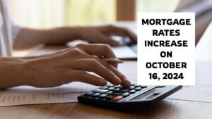 Mortgage Rates Increase on October 16, 2024: Latest Insights