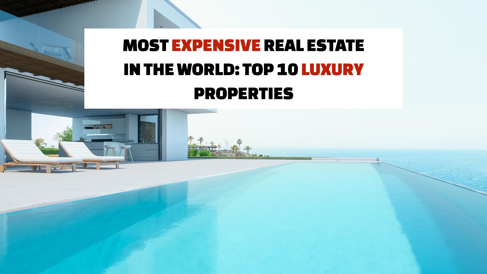 Most Expensive Real Estate in the World: Top 10 Luxurious Properties Most Expensive Real Estate in the World: Top 10 Luxurious Properties