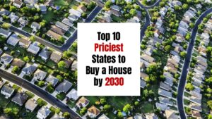 Top 10 Priciest States to Buy a House by 2030
