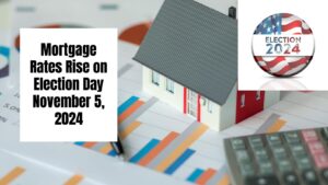 Mortgage Rates Rise on Election Day November 5, 2024