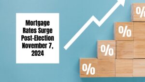Mortgage Rates Surge Post-Election on November 7, 2024