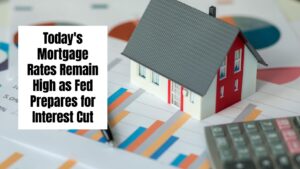 Today's Mortgage Rates Remain High as Fed Prepares for Interest Cut