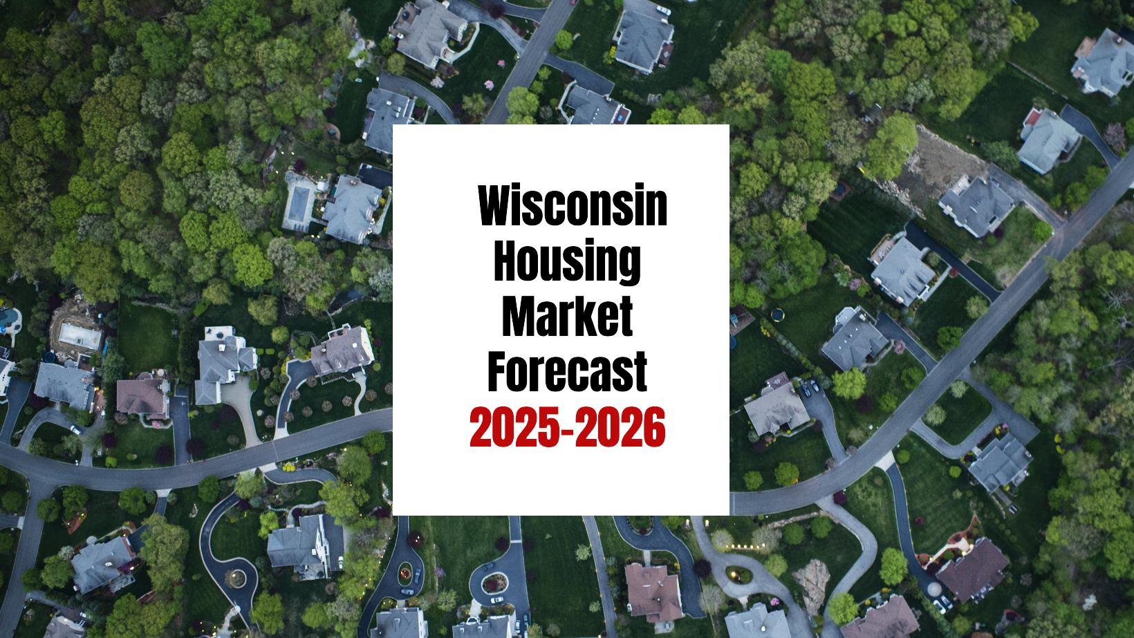 Wisconsin Housing Market: Trends and Forecast 2025-2026