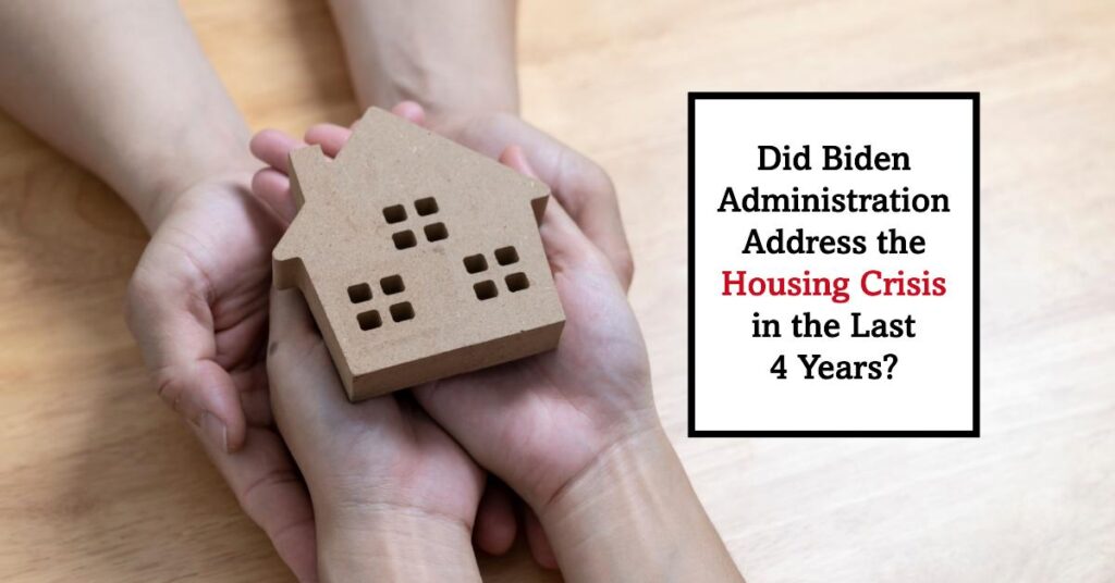 Did Biden Administration Address the Housing Crisis in the Last 4 Years?
